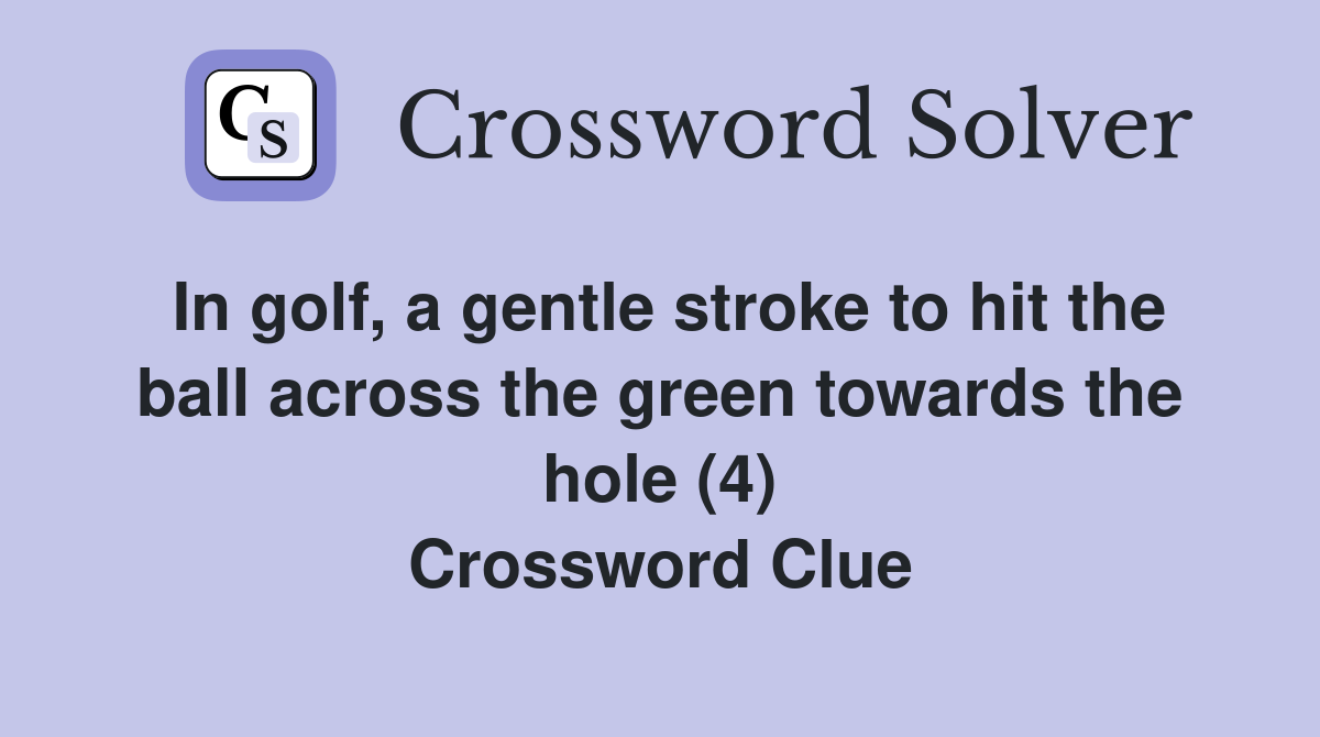In golf, a gentle stroke to hit the ball across the green towards the